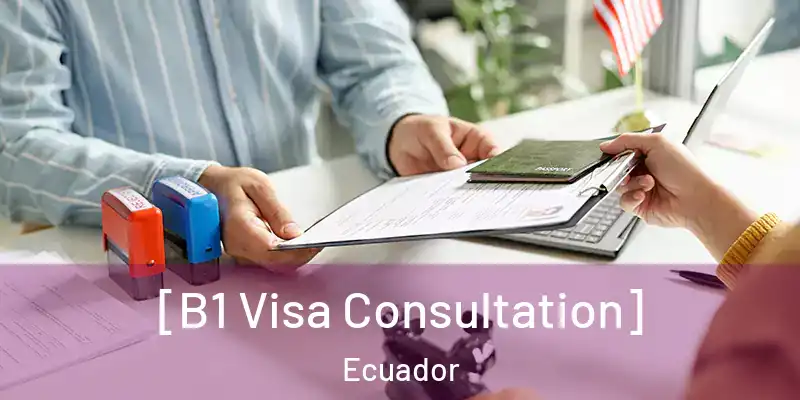  [B1 Visa Consultation] Ecuador