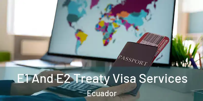  E1 And E2 Treaty Visa Services Ecuador