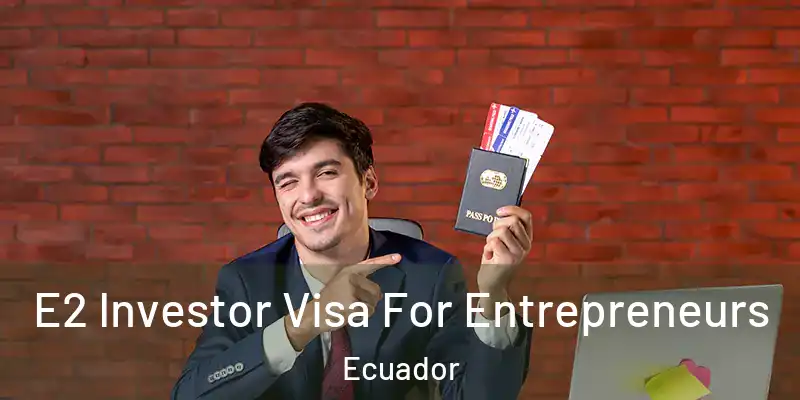  E2 Investor Visa For Entrepreneurs Ecuador