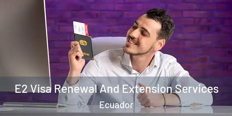  E2 Visa Renewal And Extension Services Ecuador