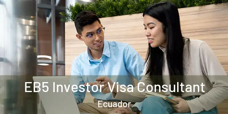  EB5 Investor Visa Consultant Ecuador