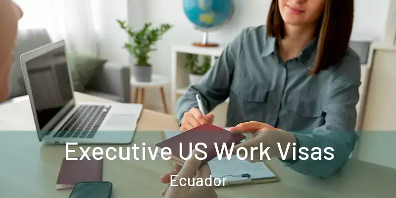  Executive US Work Visas Ecuador
