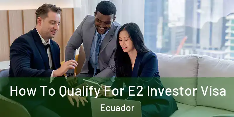  How To Qualify For E2 Investor Visa Ecuador