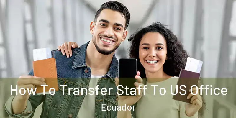  How To Transfer Staff To US Office Ecuador