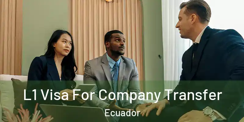  L1 Visa For Company Transfer Ecuador