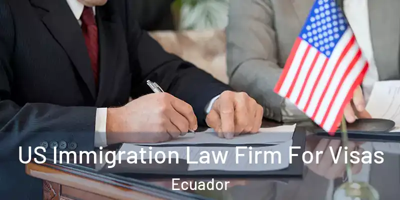  US Immigration Law Firm For Visas Ecuador
